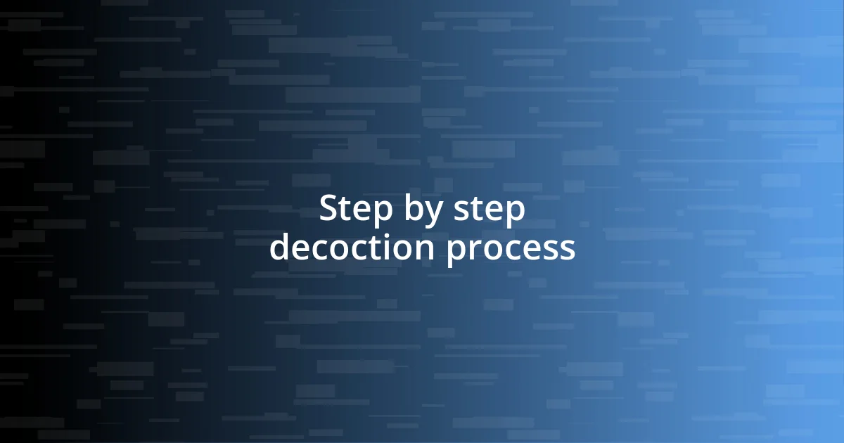 Step by step decoction process