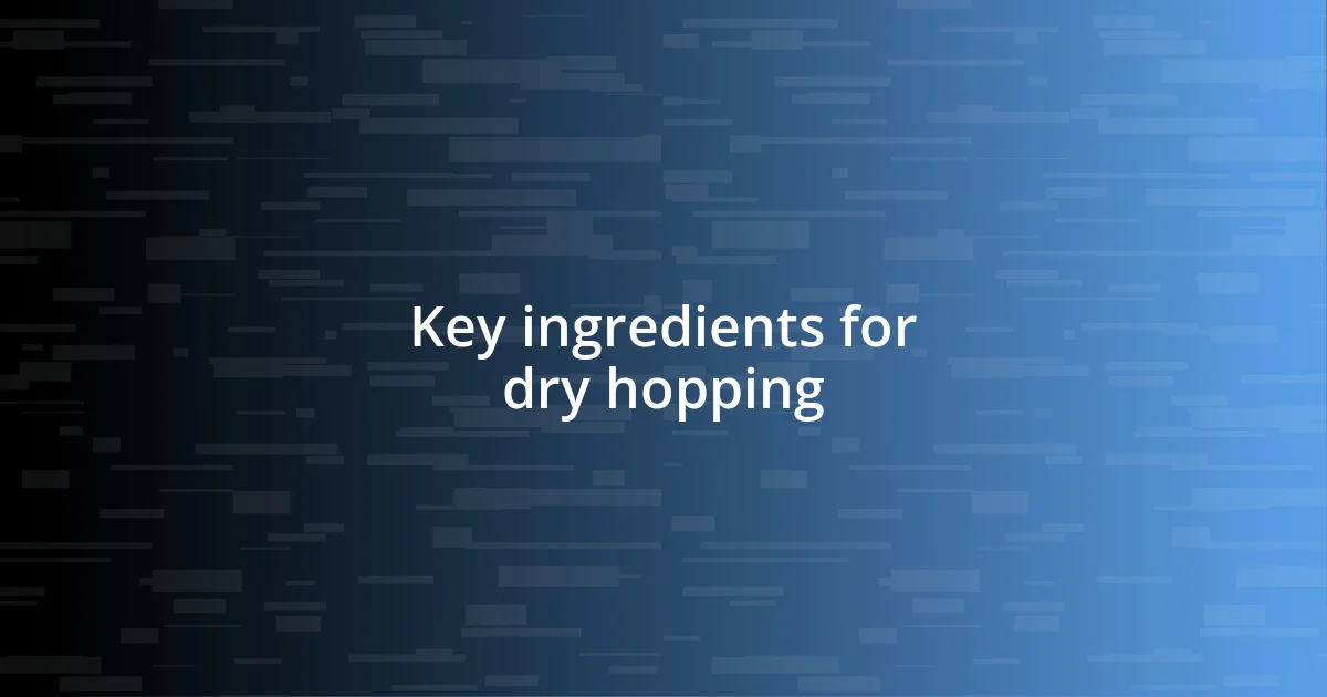 Key ingredients for dry hopping