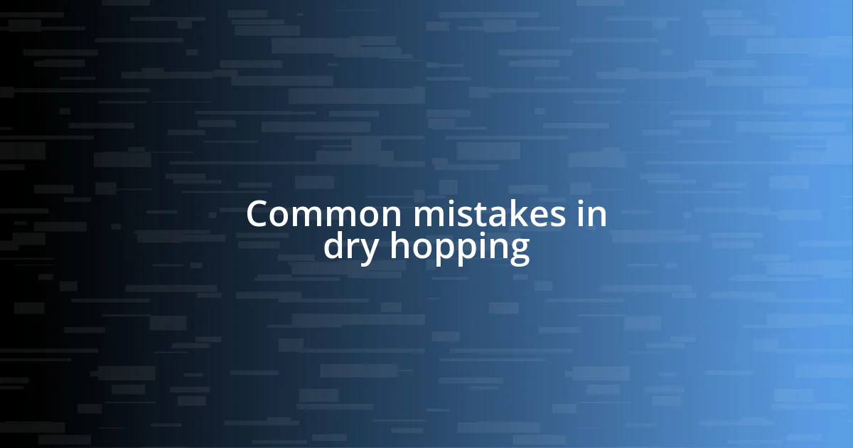 Common mistakes in dry hopping