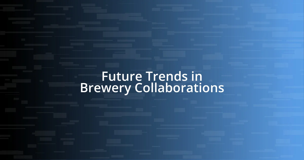 Future Trends in Brewery Collaborations