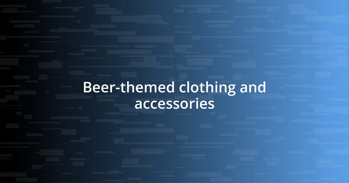 Beer-themed clothing and accessories