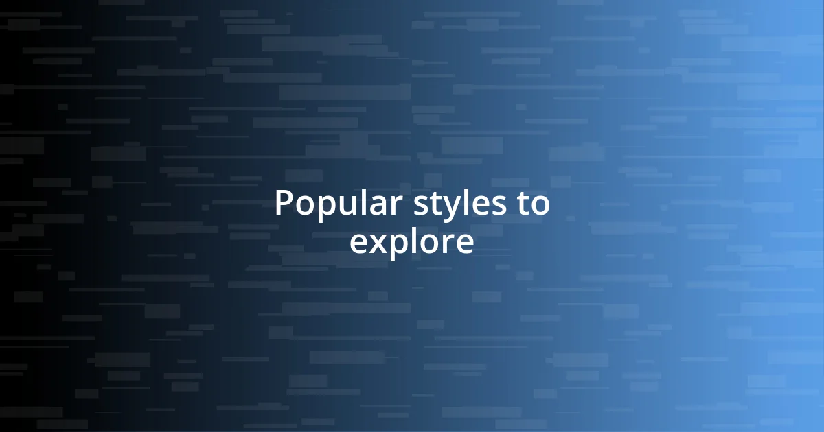 Popular styles to explore