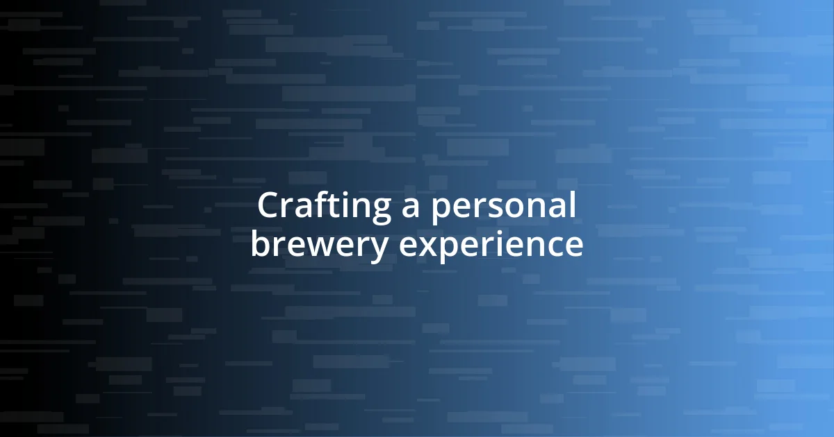 Crafting a personal brewery experience