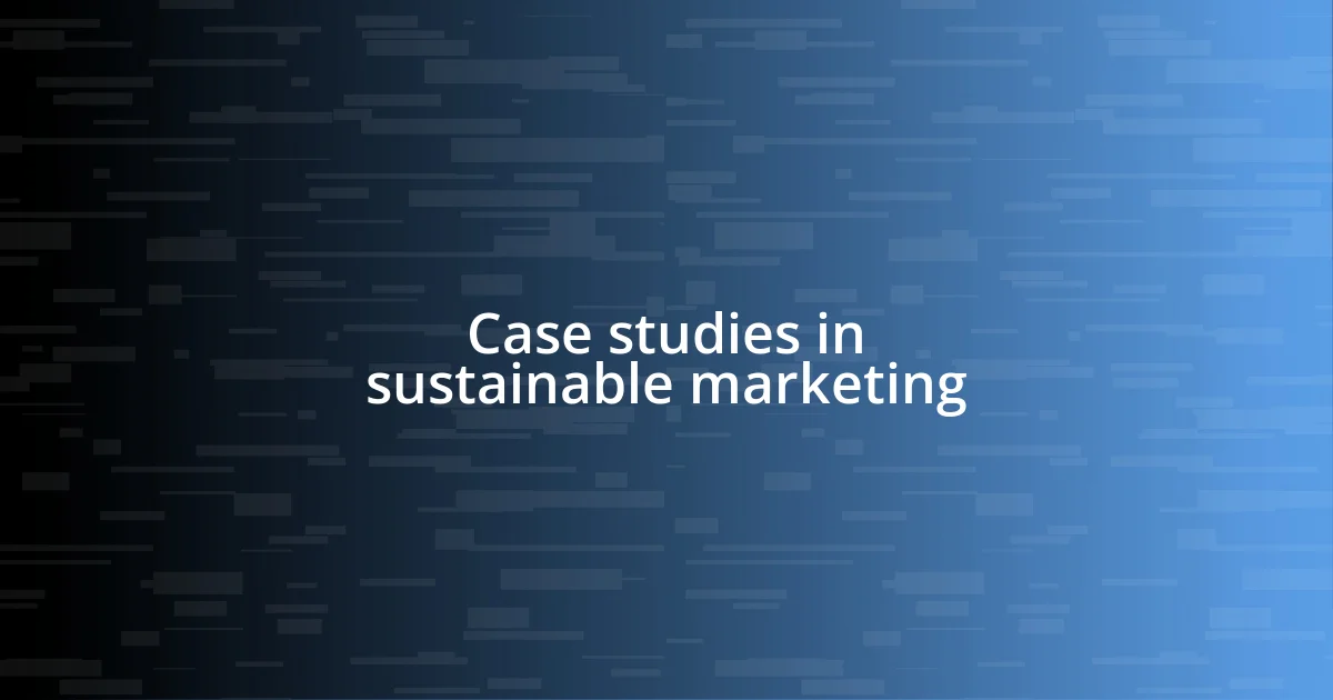 Case studies in sustainable marketing