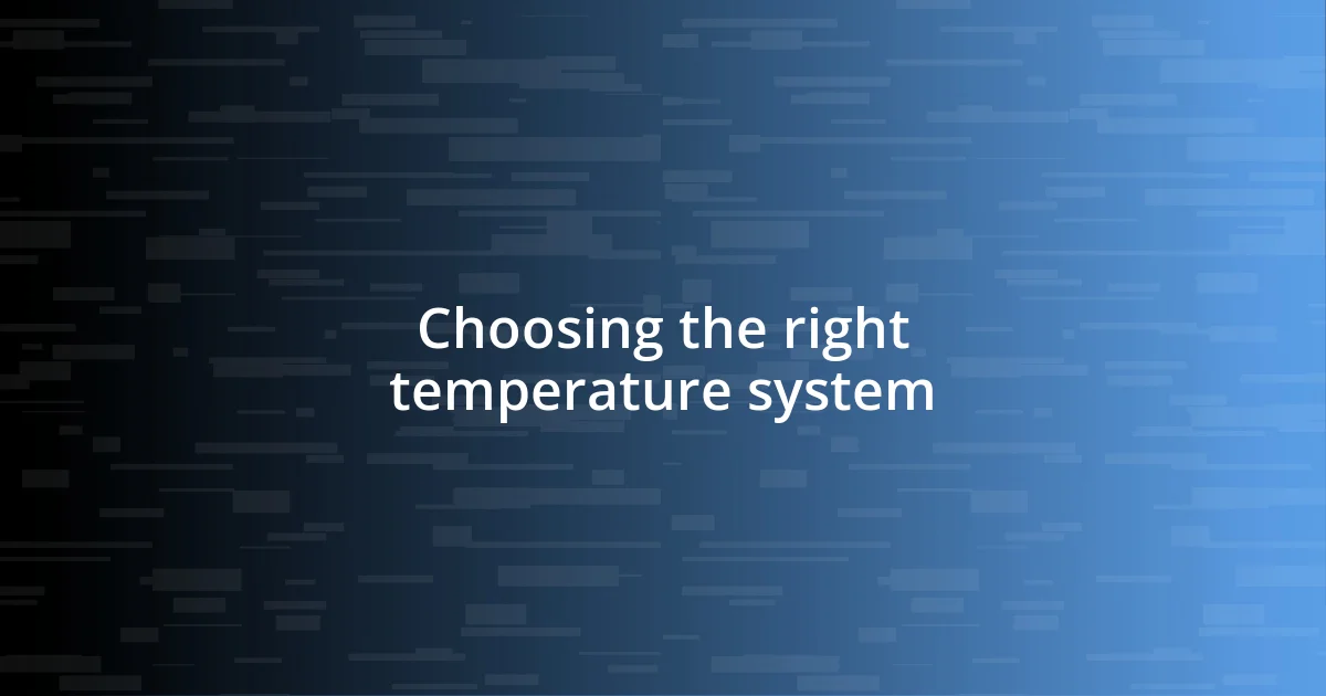 Choosing the right temperature system