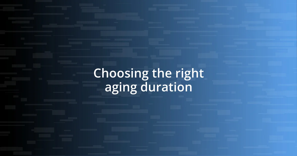 Choosing the right aging duration