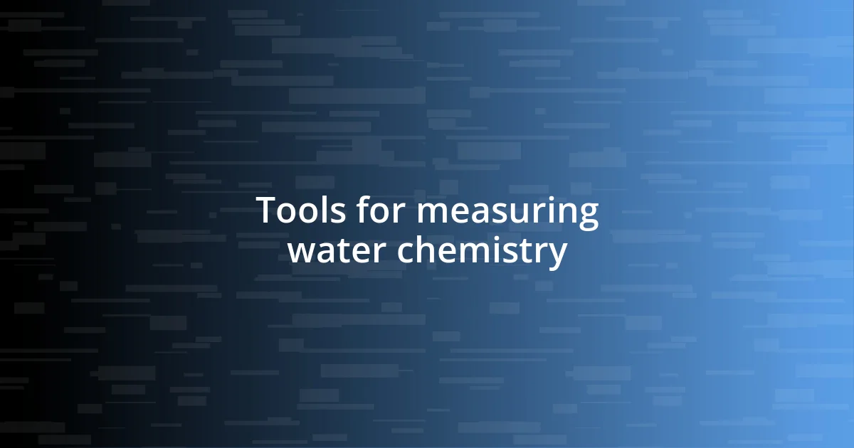 Tools for measuring water chemistry