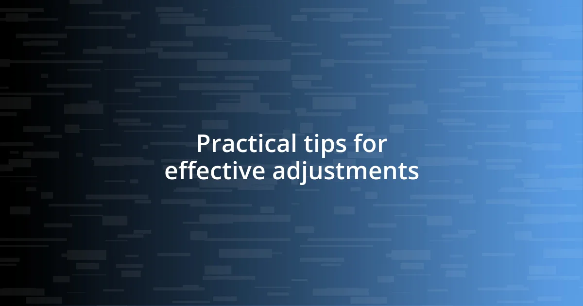 Practical tips for effective adjustments