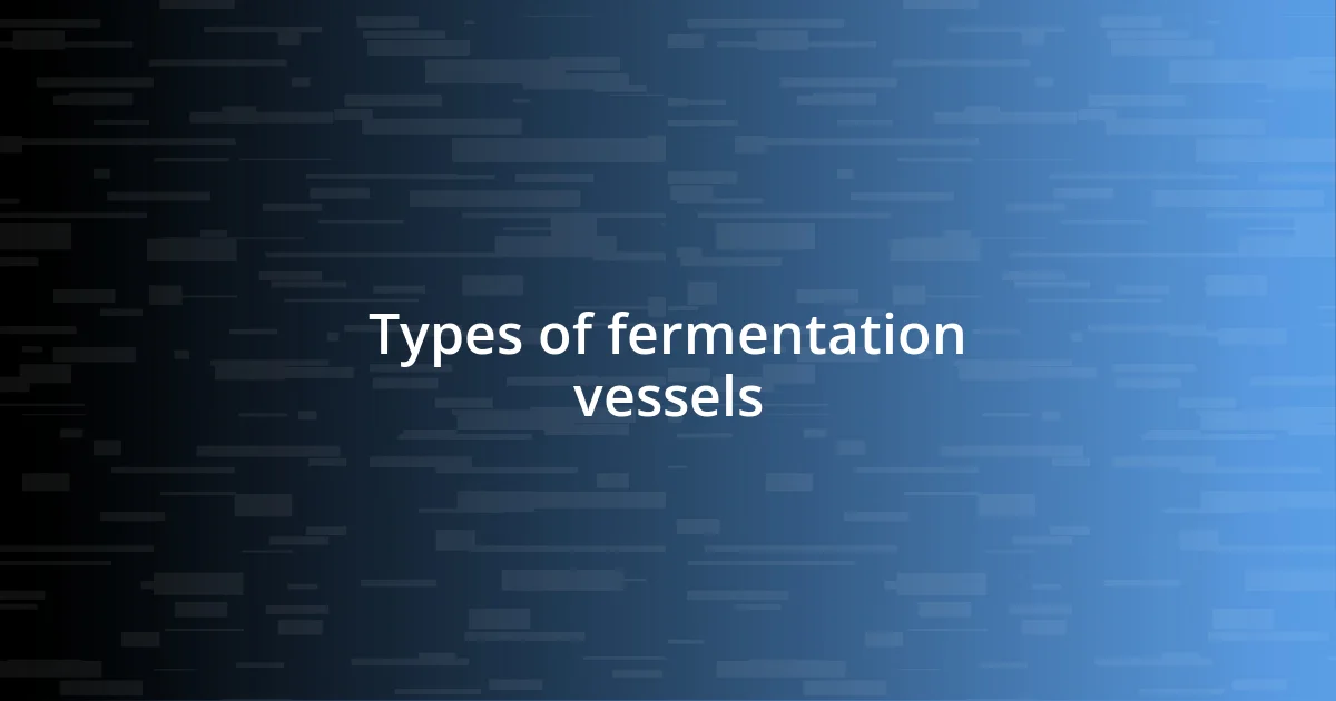 Types of fermentation vessels