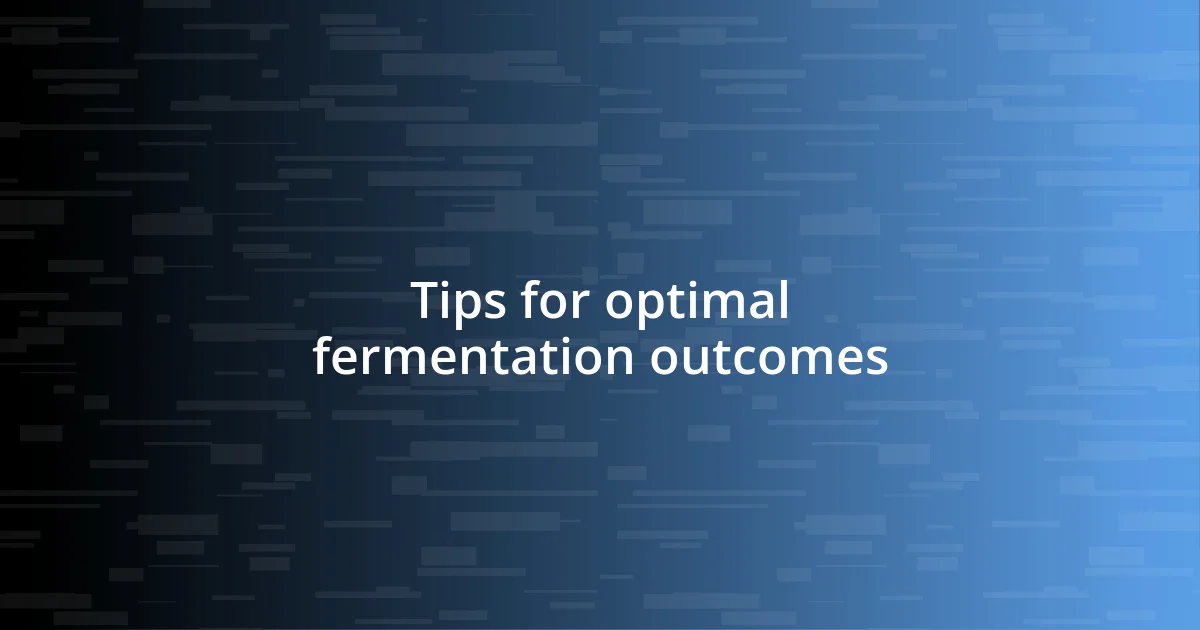 Tips for optimal fermentation outcomes