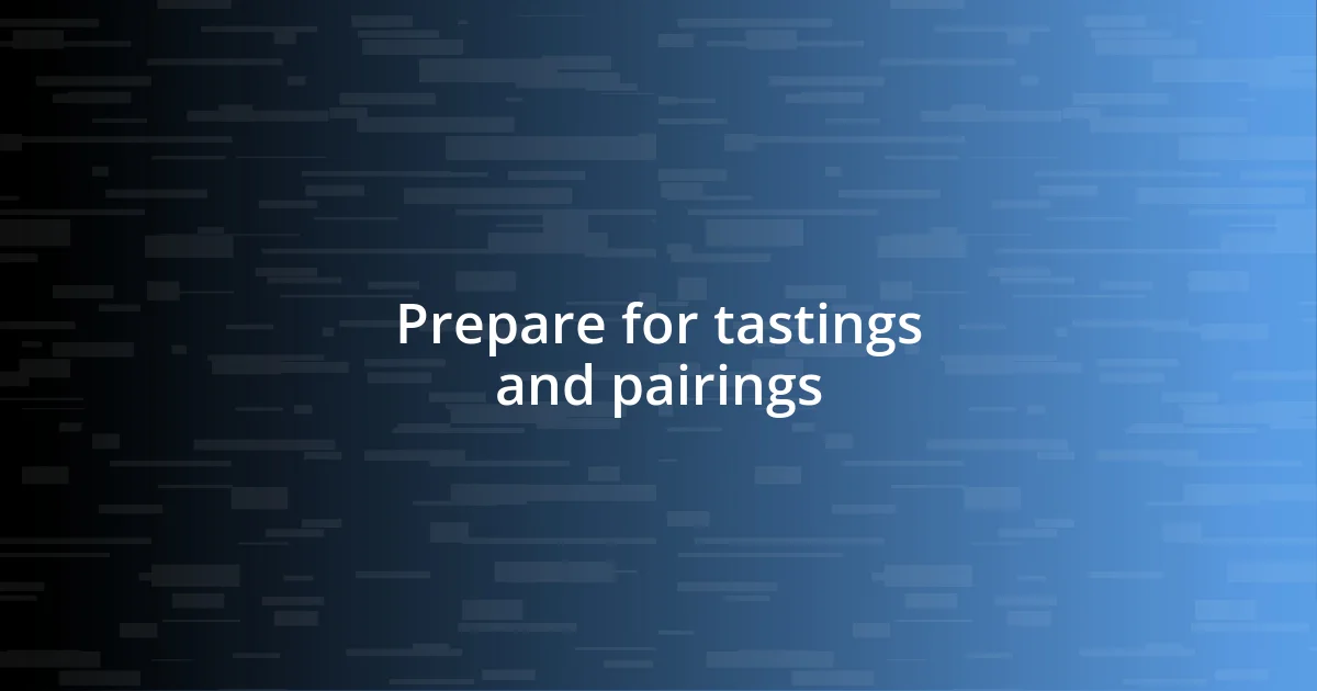 Prepare for tastings and pairings