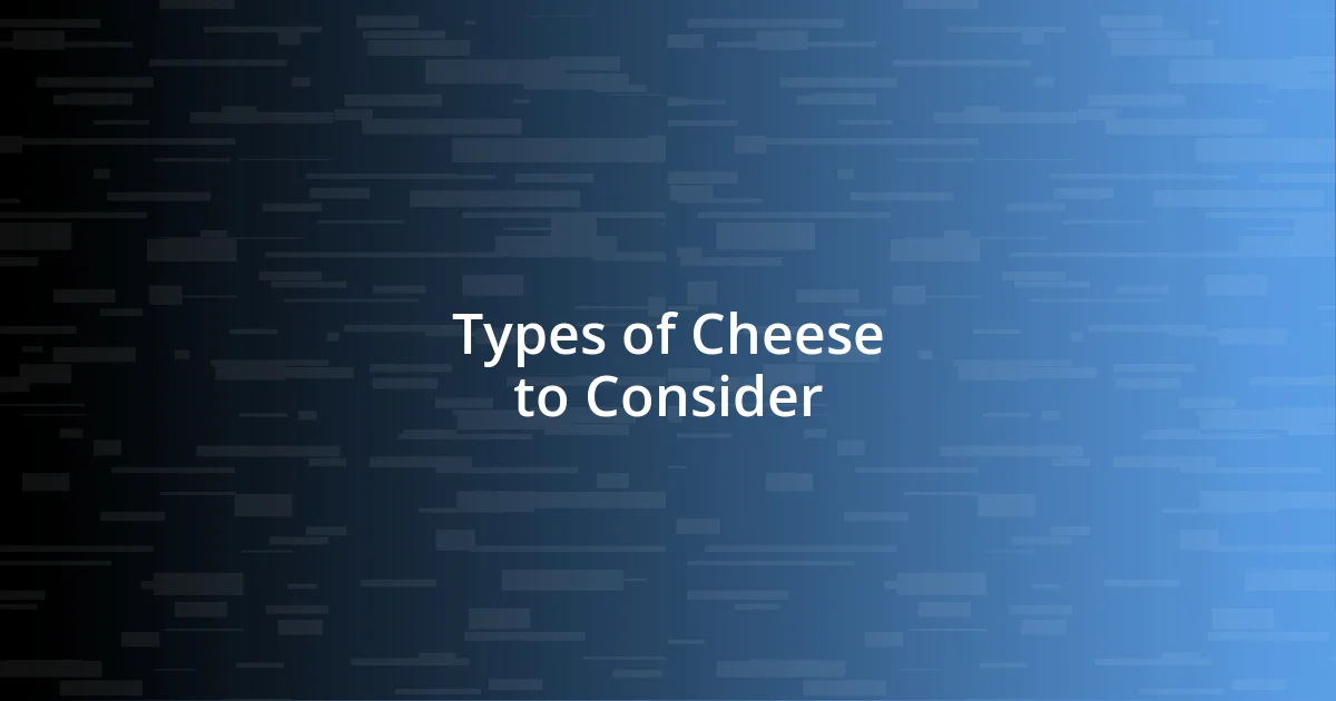 Types of Cheese to Consider