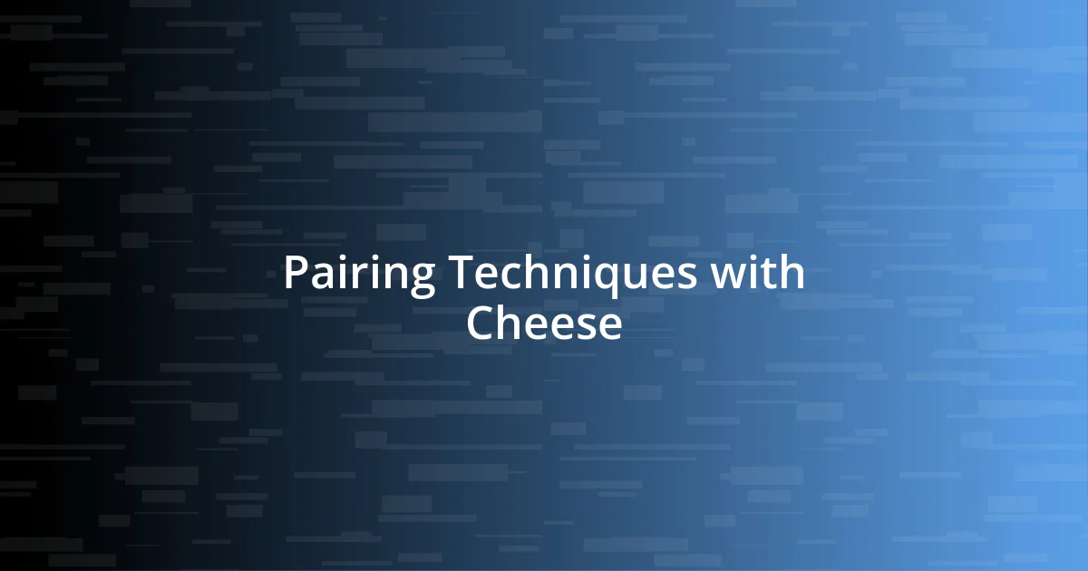 Pairing Techniques with Cheese