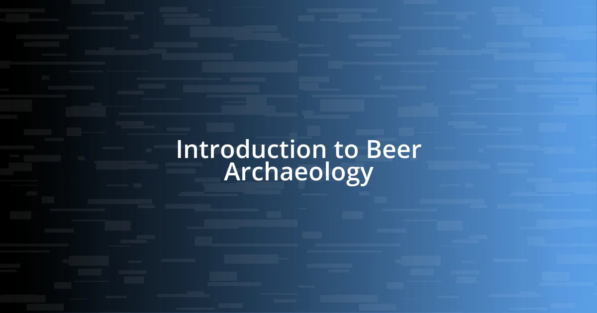 Introduction to Beer Archaeology