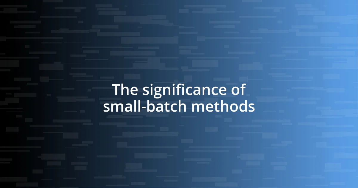 The significance of small-batch methods