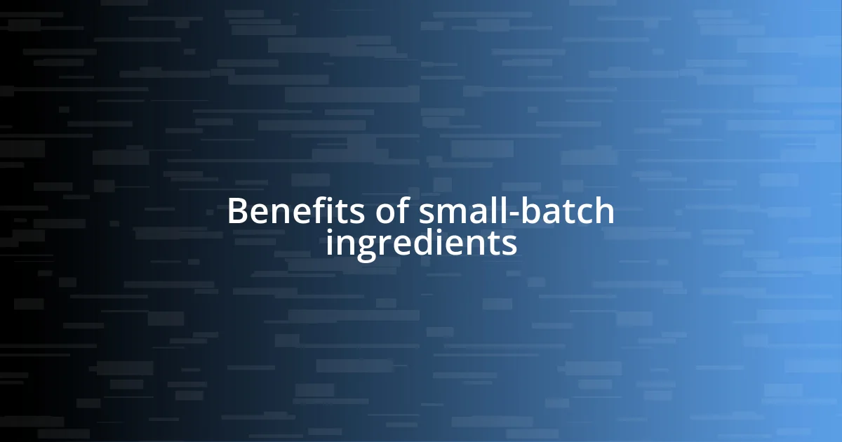 Benefits of small-batch ingredients