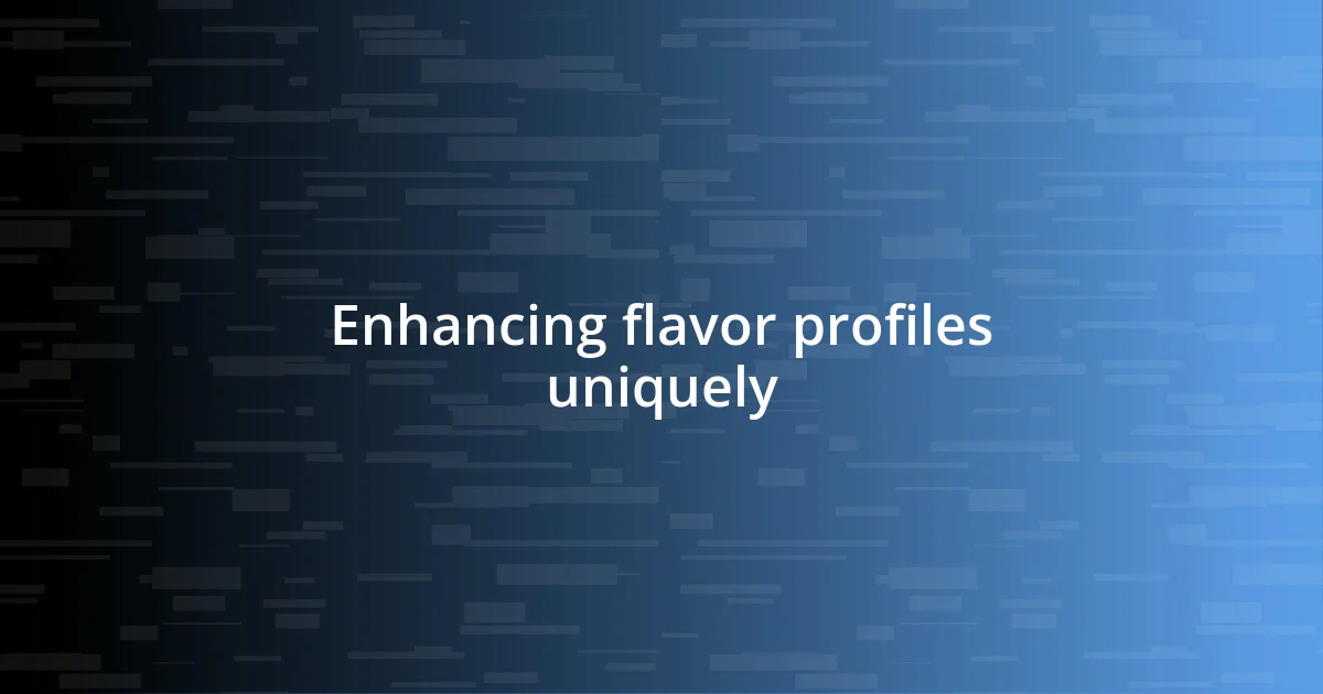 Enhancing flavor profiles uniquely