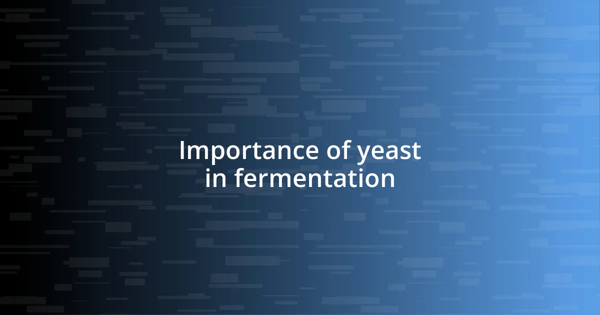 Importance of yeast in fermentation