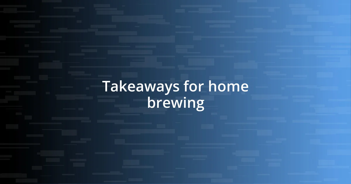 Takeaways for home brewing