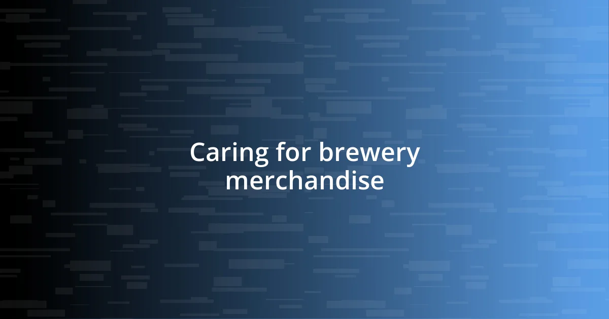 Caring for brewery merchandise