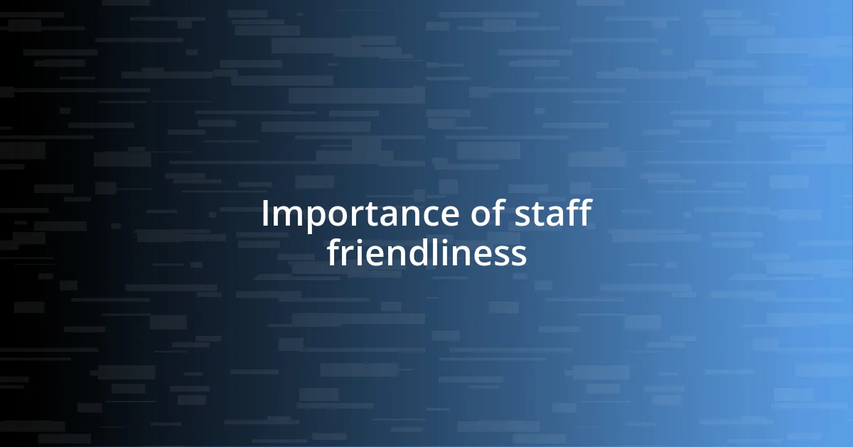 Importance of staff friendliness