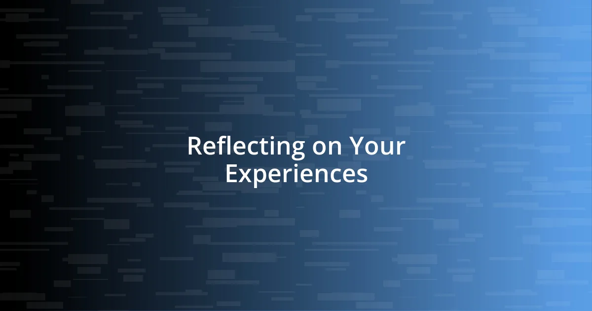 Reflecting on Your Experiences