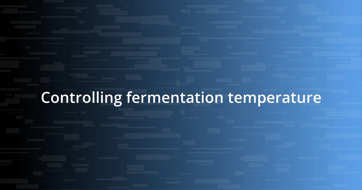 Controlling fermentation temperature