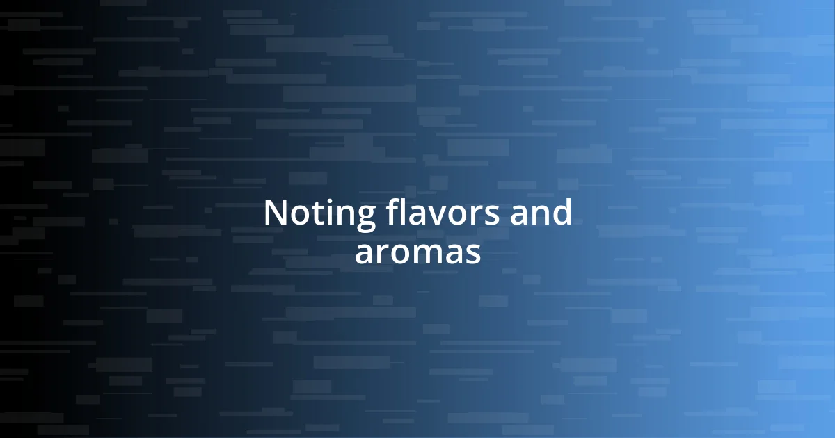 Noting flavors and aromas