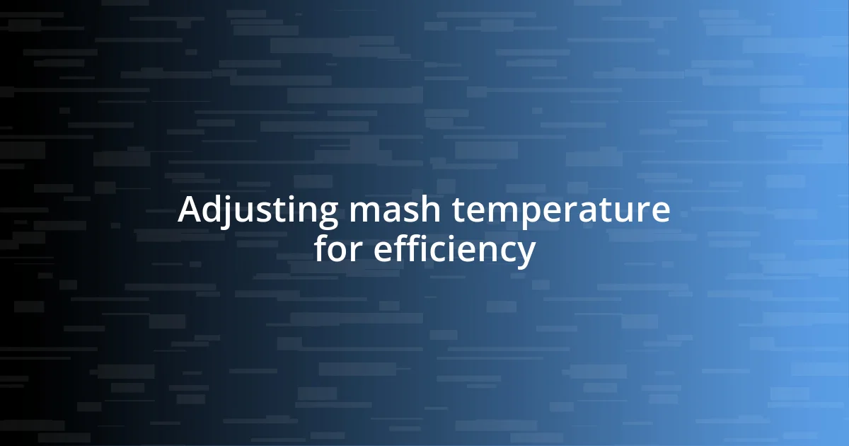 Adjusting mash temperature for efficiency