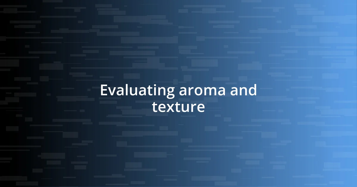 Evaluating aroma and texture