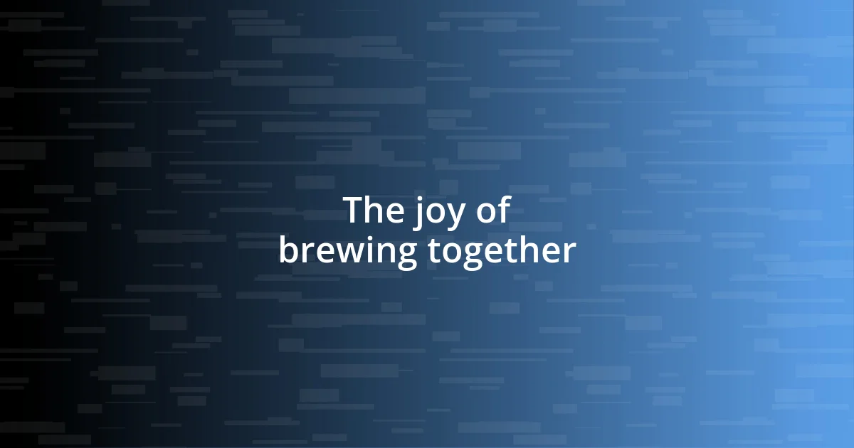 The joy of brewing together