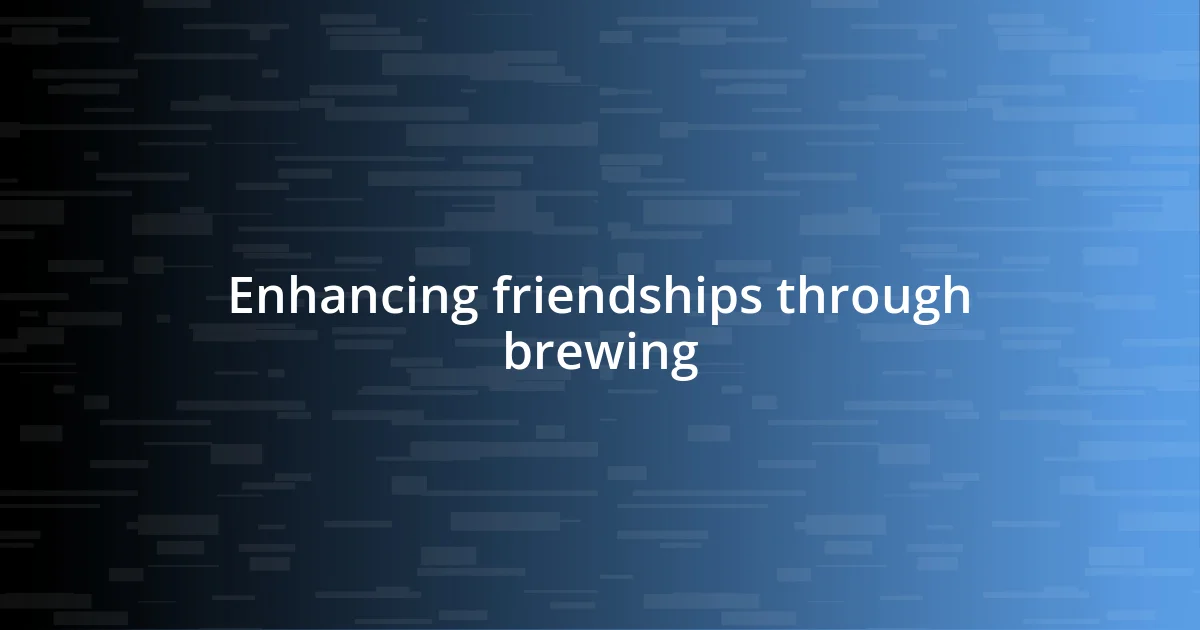 Enhancing friendships through brewing